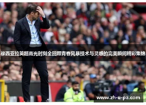 穆西亚拉英超高光时刻全回顾青春风暴技术与灵感的完美瞬间精彩集锦 穆西亚拉英超高光时刻全回顾青春风暴技术与灵感的完美瞬间精彩集锦