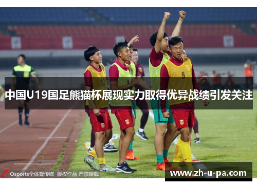 中国U19国足熊猫杯展现实力取得优异战绩引发关注